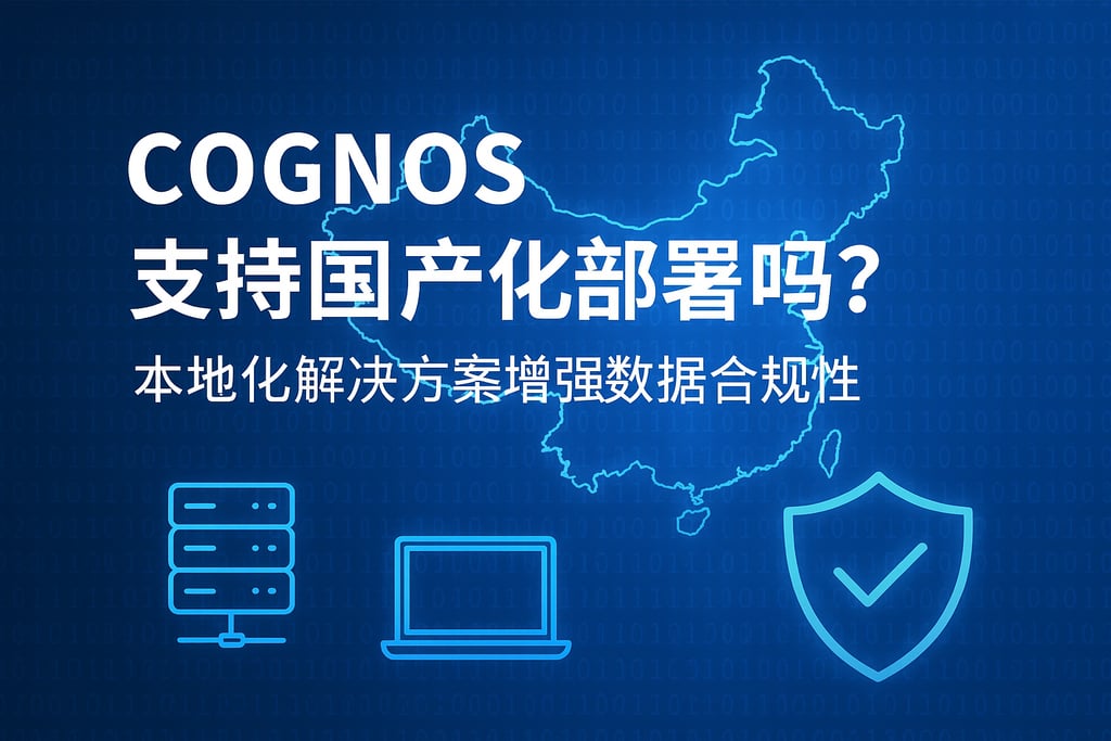 Cognos支持国产化部署吗？本地化解决方案增强数据合规性