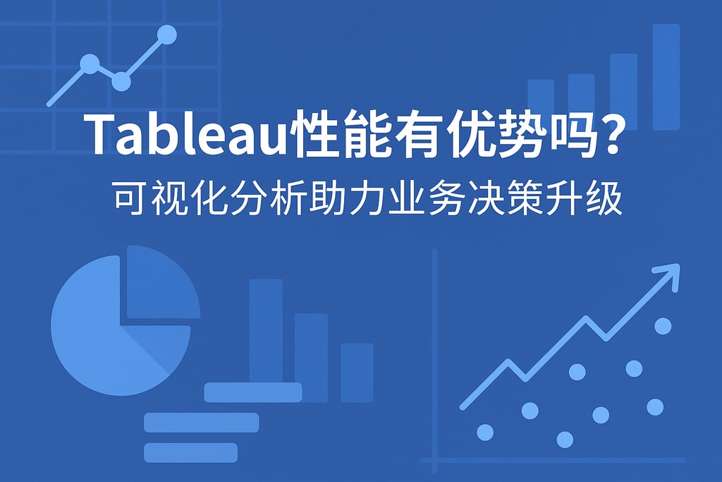 Tableau性能有优势吗？可视化分析助力业务决策升级