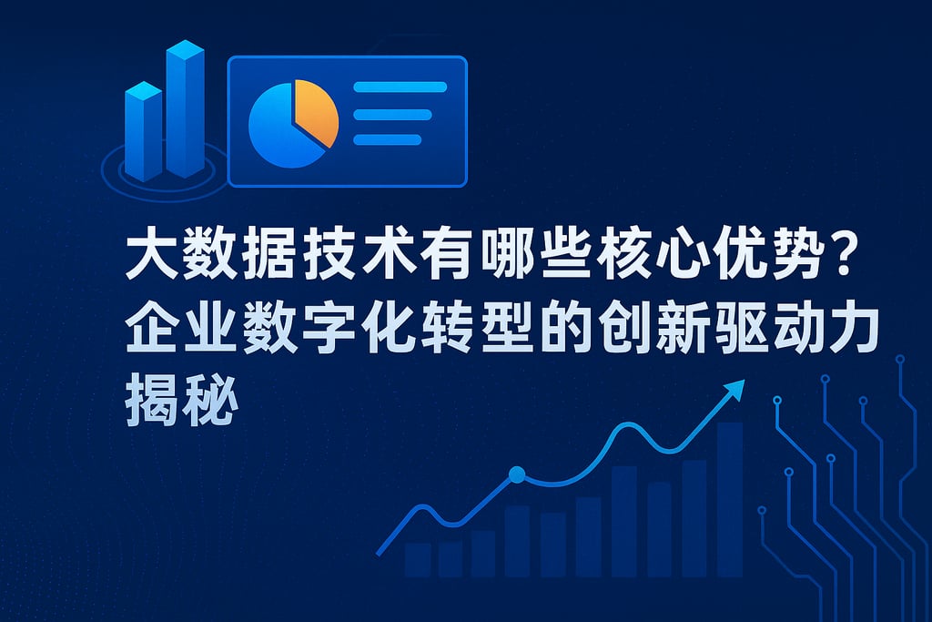 大数据技术有哪些核心优势？企业数字化转型的创新驱动力揭秘