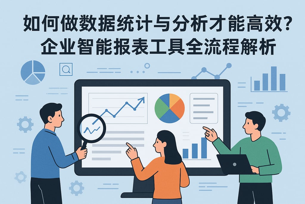 如何做数据统计与分析才能高效？企业智能报表工具全流程解析
