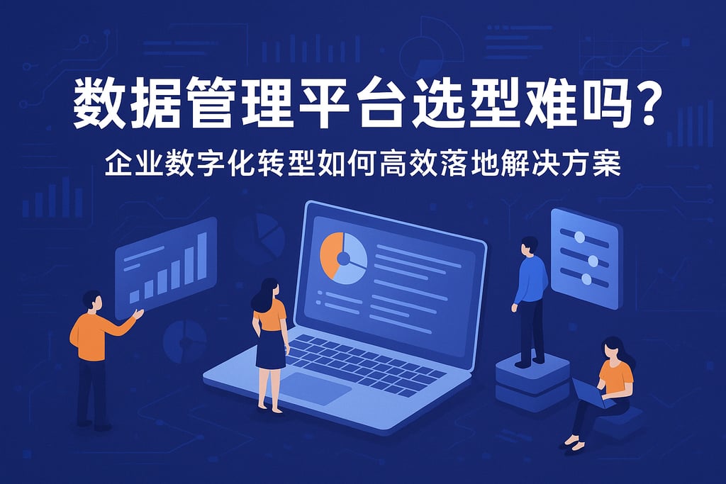 数据管理平台选型难吗？企业数字化转型如何高效落地解决方案