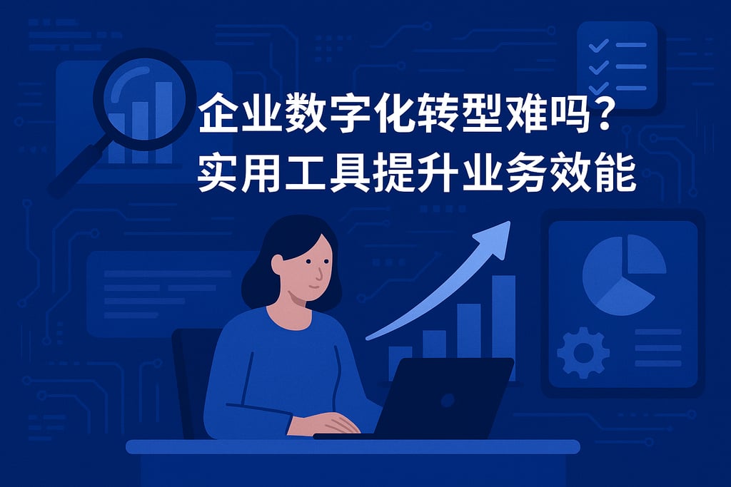 企业数字化转型难吗？实用工具提升业务效能