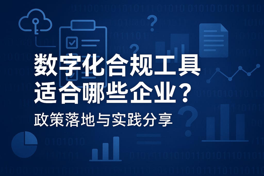 数字化合规工具适合哪些企业？政策落地与实践分享