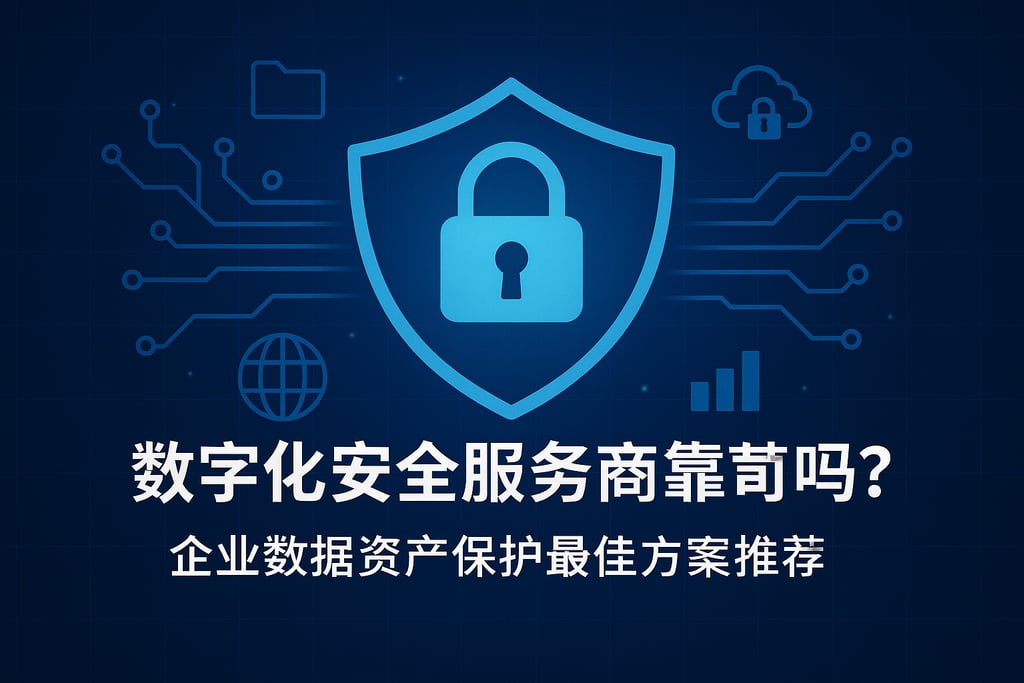 数字化安全服务商靠谱吗？企业数据资产保护最佳方案推荐