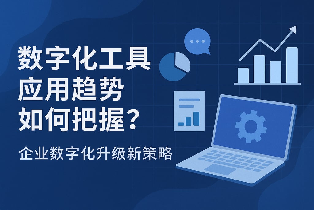 数字化工具应用趋势如何把握？企业数字化升级新策略