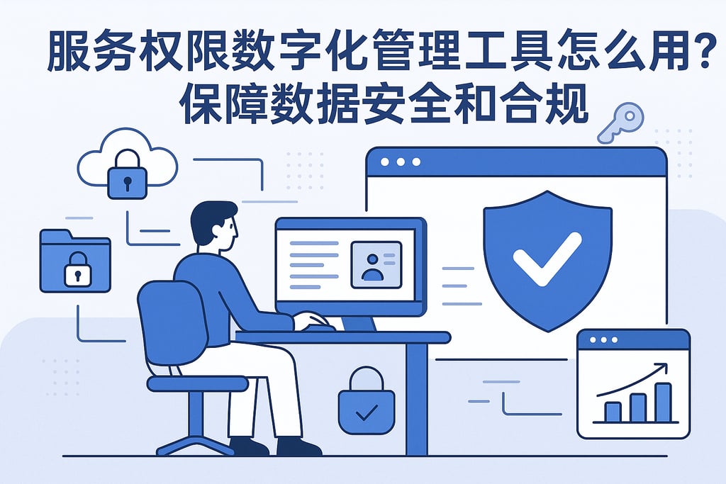 服务权限数字化管理工具怎么用？保障数据安全和合规