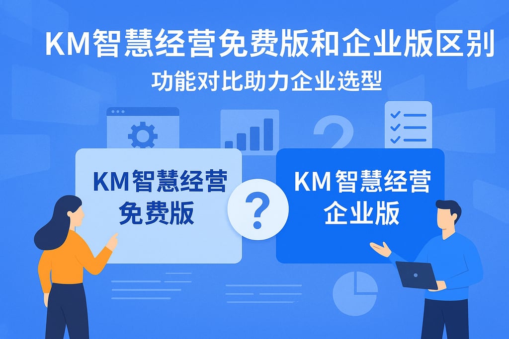 km智慧经营免费版和企业版区别？功能对比助力企业选型