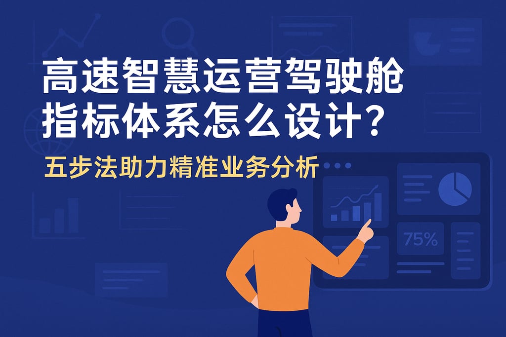高速智慧运营驾驶舱指标体系怎么设计？五步法助力精准业务分析。