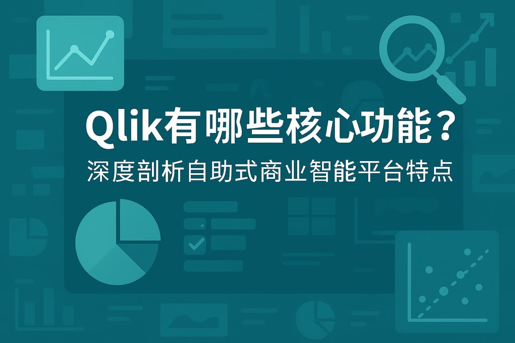 Qlik有哪些核心功能？深度剖析自助式商业智能平台特点
