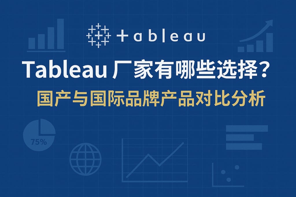 Tableau产家有哪些选择？国产与国际品牌产品对比分析