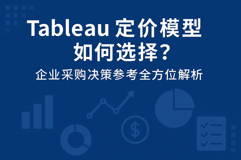 Tableau定价模型如何选择？企业采购决策参考全方位解析