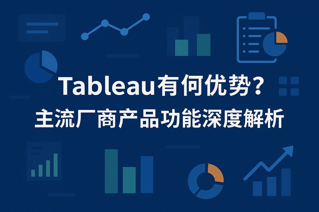 tableau产家有哪些优势？主流厂商产品功能深度解析