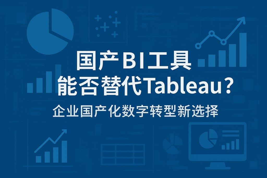 国产BI工具能否替代Tableau？企业国产化数字转型新选择