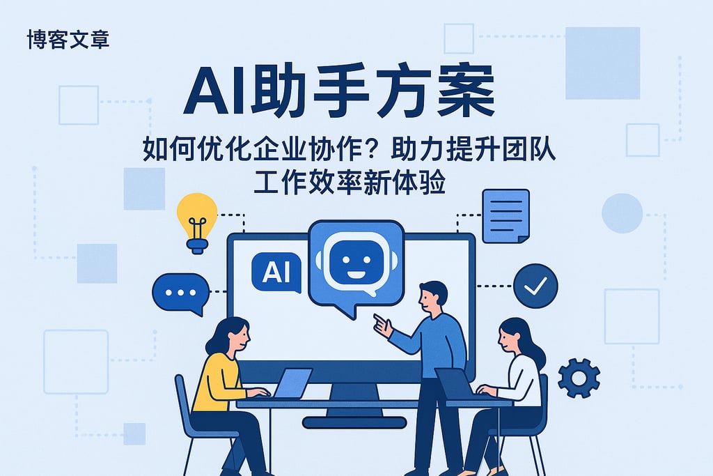 AI助手方案如何优化企业协作？助力提升团队工作效率新体验