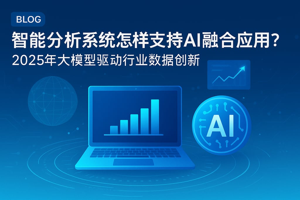 智能分析系统怎样支持AI融合应用？2025年大模型驱动行业数据创新