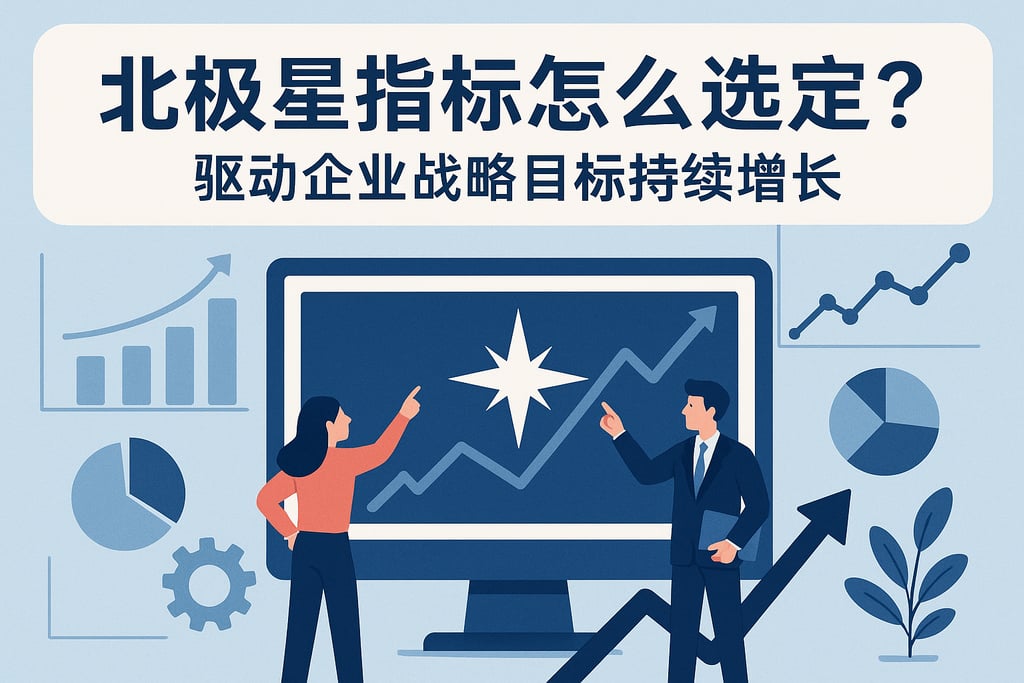 北极星指标怎么选定？驱动企业战略目标持续增长