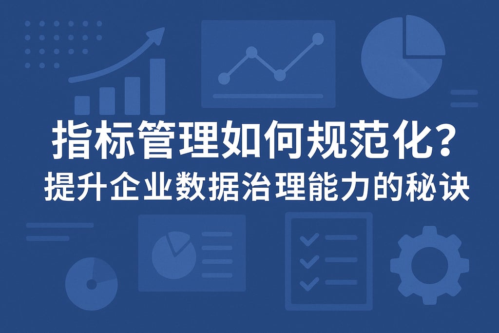 指标管理如何规范化？提升企业数据治理能力的秘诀