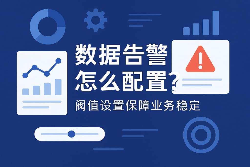 数据告警怎么配置？阈值设置保障业务稳定