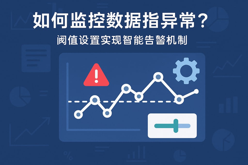 数据指标如何监控异常？阈值设置实现智能告警机制