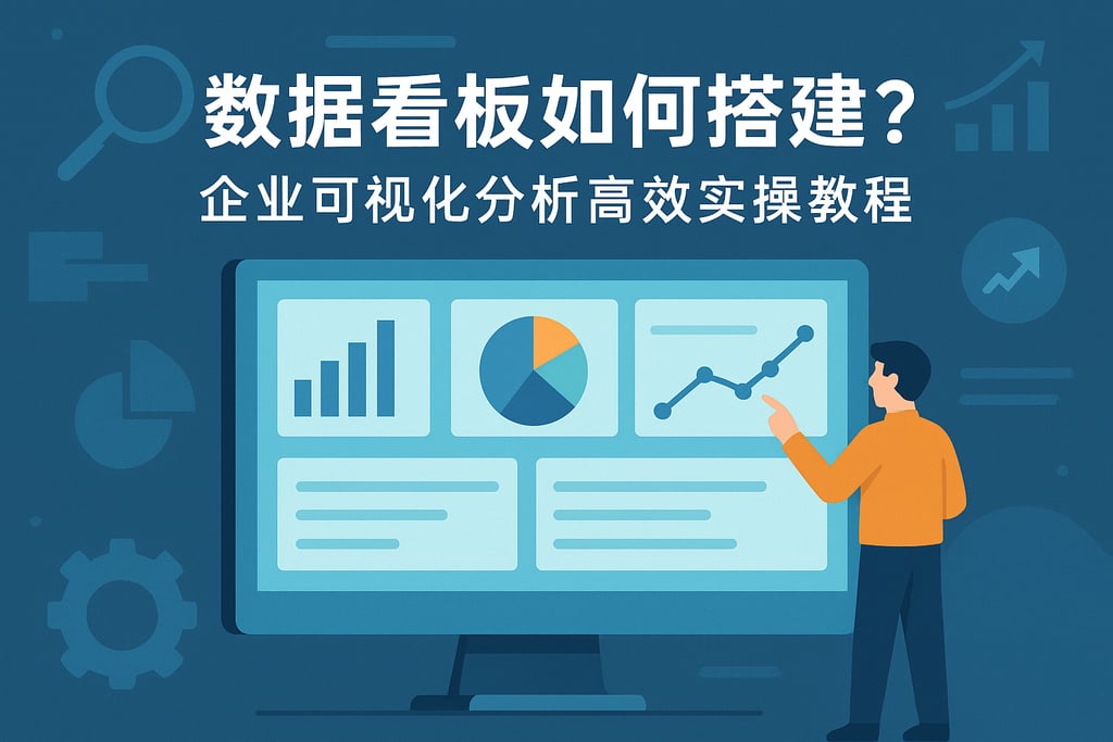 数据看板如何搭建？企业可视化分析高效实操教程