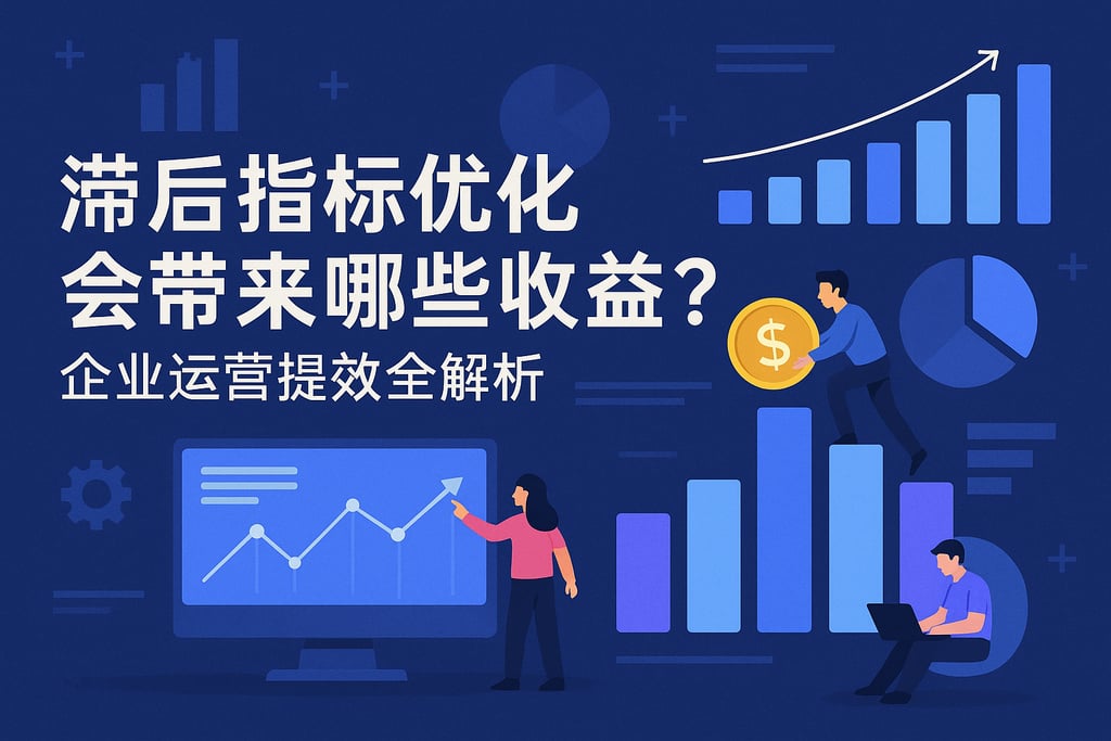 滞后指标优化会带来哪些收益？企业运营提效全解析