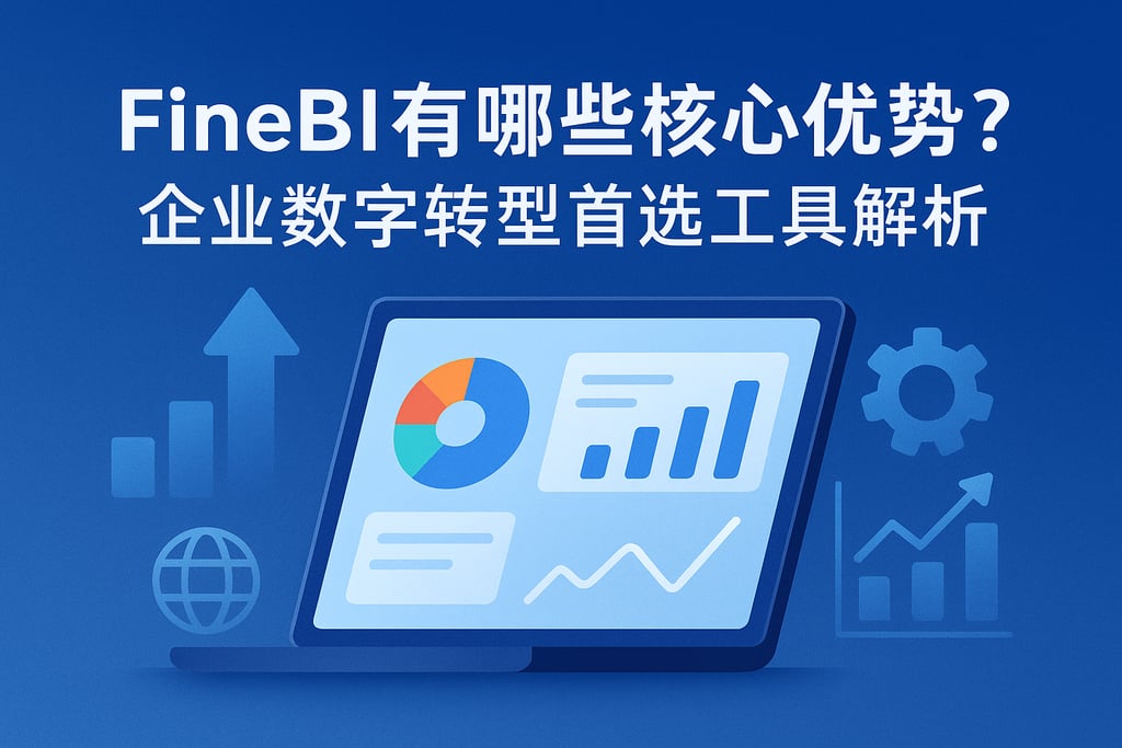 FineBI有哪些核心优势？企业数字转型首选工具解析