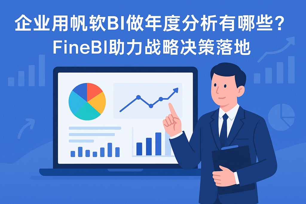 企业用帆软BI做年度分析有哪些优势？FineBI助力战略决策落地