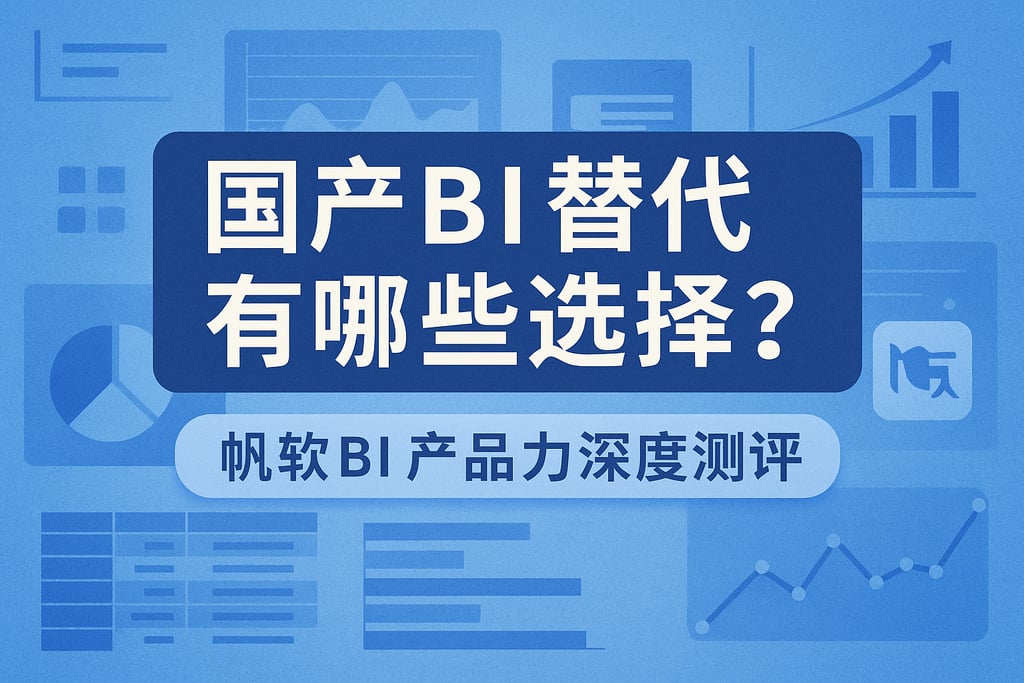 国产BI替代有哪些选择？帆软BI产品力深度测评