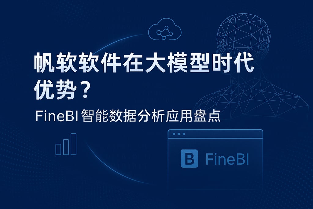 帆软软件在大模型时代优势？FineBI智能数据分析应用盘点