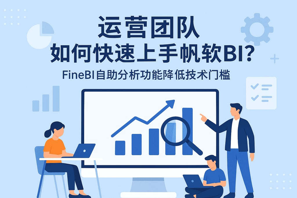 运营团队如何快速上手帆软BI？FineBI自助分析功能降低技术门槛