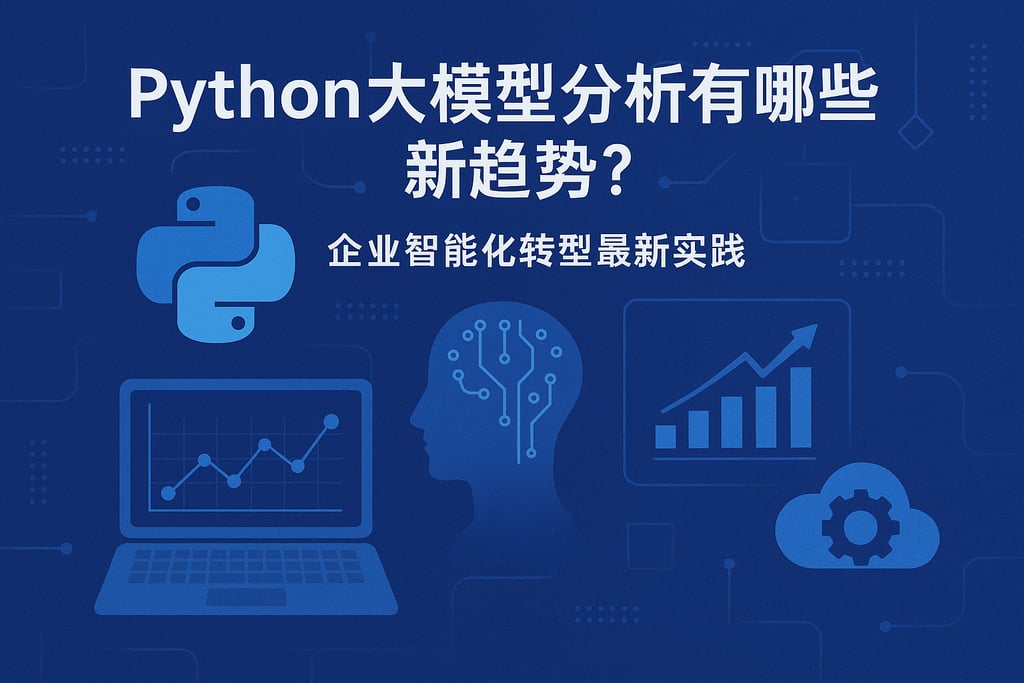 Python大模型分析有哪些新趋势？企业智能化转型最新实践