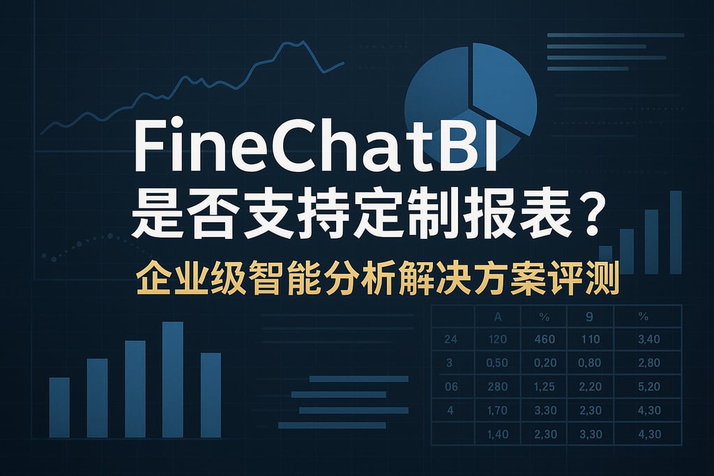 FineChatBI是否支持定制报表？企业级智能分析解决方案评测