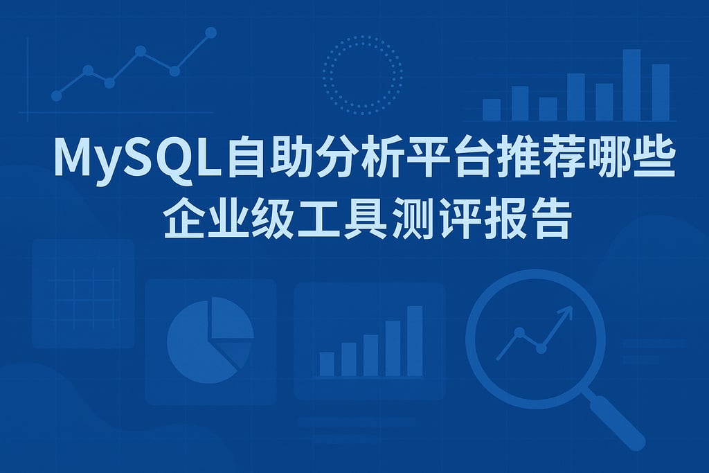 mysql自助分析平台推荐哪些？企业级工具测评报告