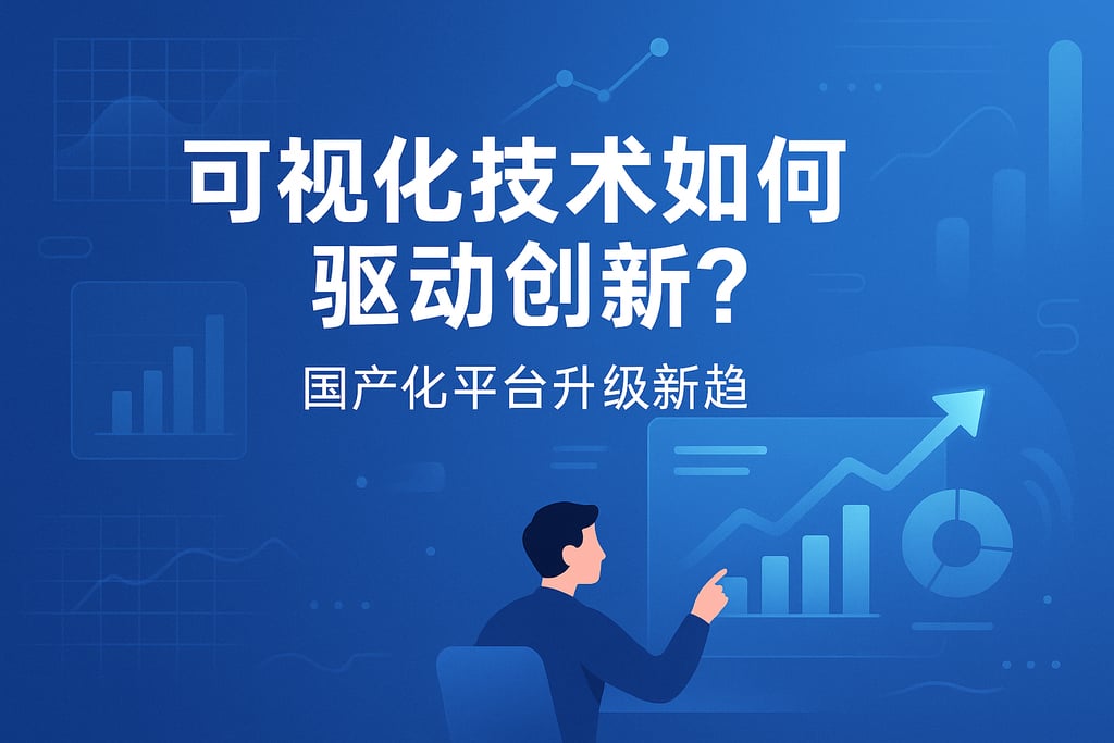 可视化技术如何驱动创新？国产化平台升级新趋势