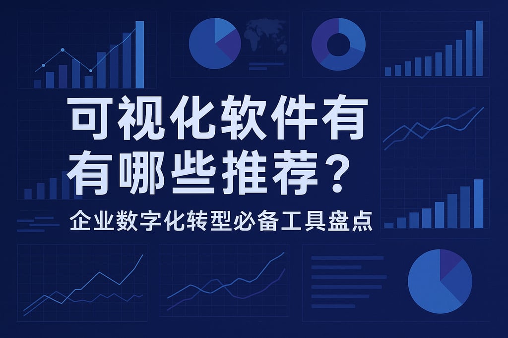 可视化软件有哪些推荐？企业数字化转型必备工具盘点