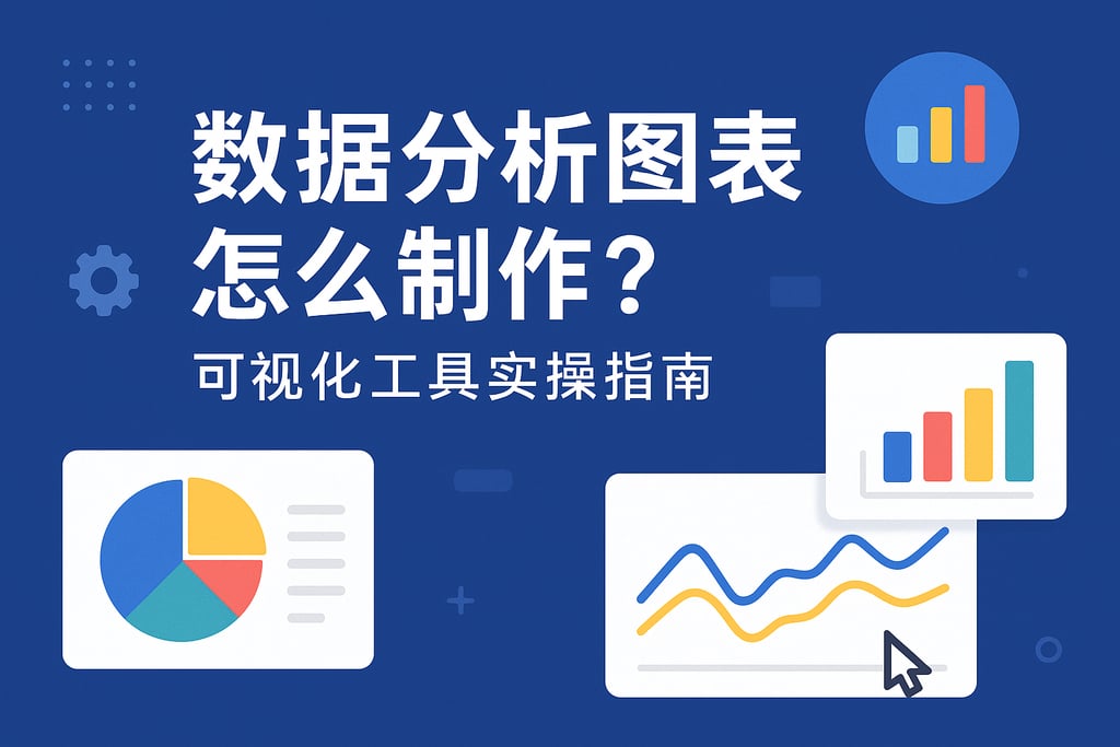 数据分析图表怎么制作？可视化工具实操指南