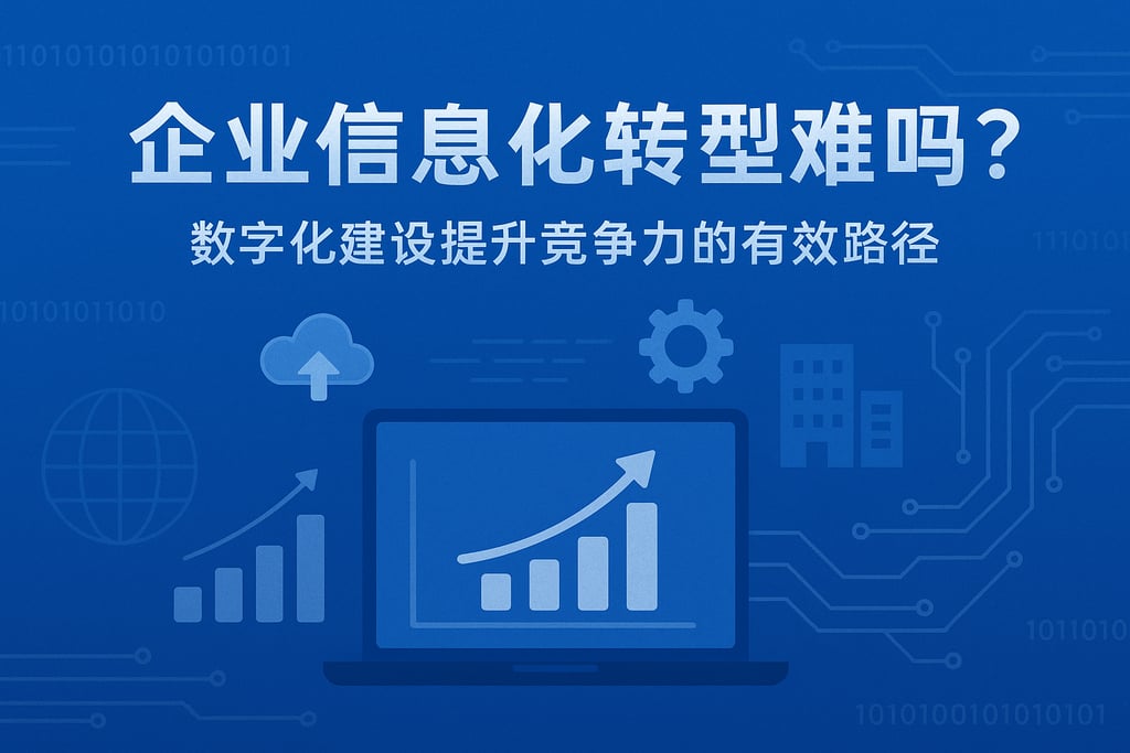 企业信息化转型难吗？数字化建设提升竞争力的有效路径