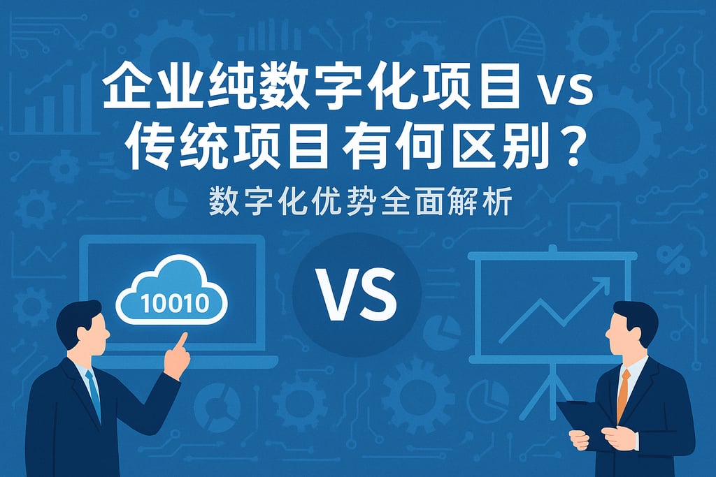 企业纯数字化项目vs传统项目有何区别？数字化优势全面解析