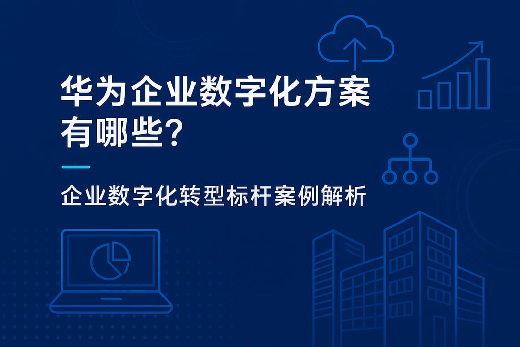 华为企业数字化方案有哪些？企业数字化转型标杆案例解析