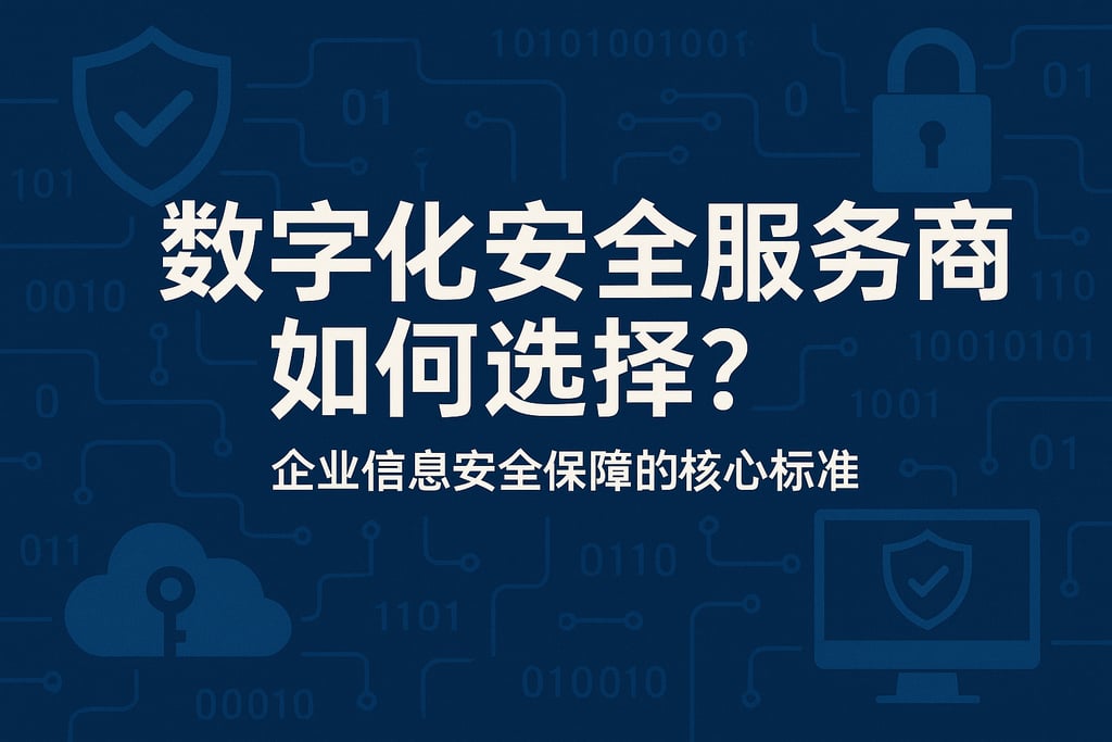 数字化安全服务商如何选择？企业信息安全保障的核心标准