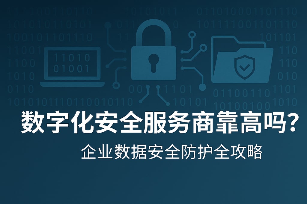 数字化安全服务商靠谱吗？企业数据安全防护全攻略