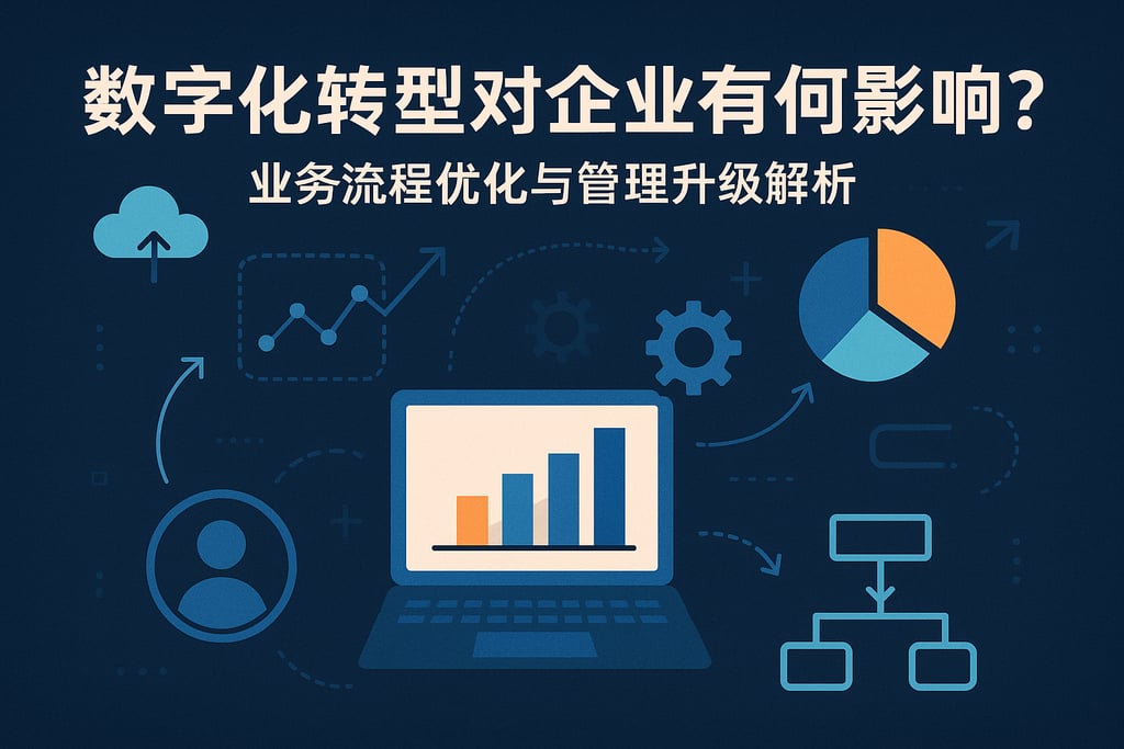 数字化转型对企业有何影响？业务流程优化与管理升级解析