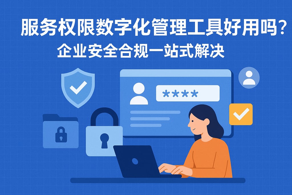 服务权限数字化管理工具好用吗？企业安全合规一站式解决