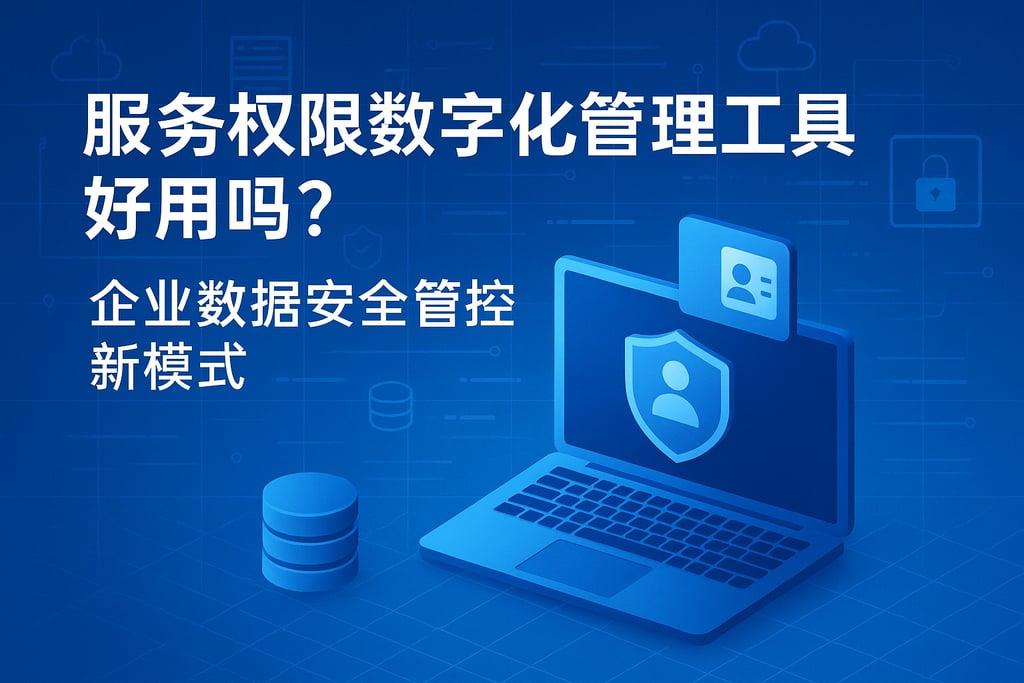 服务权限数字化管理工具好用吗？企业数据安全管控新模式