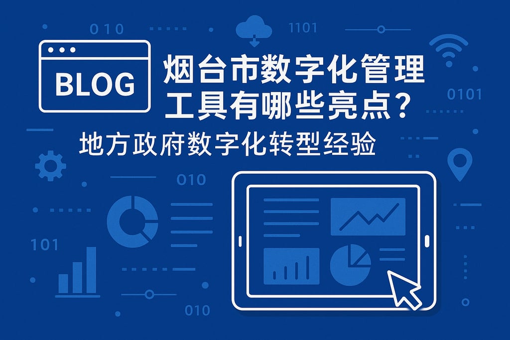 烟台市数字化管理工具有哪些亮点？地方政府数字化转型经验