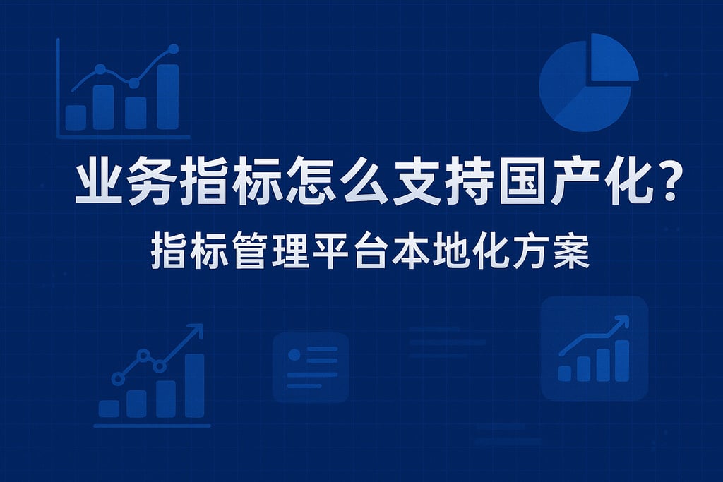 业务指标怎么支持国产化？指标管理平台本地化方案