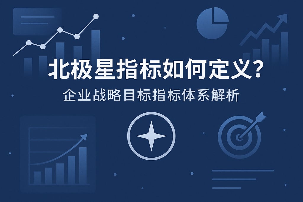 北极星指标如何定义？企业战略目标指标体系解析