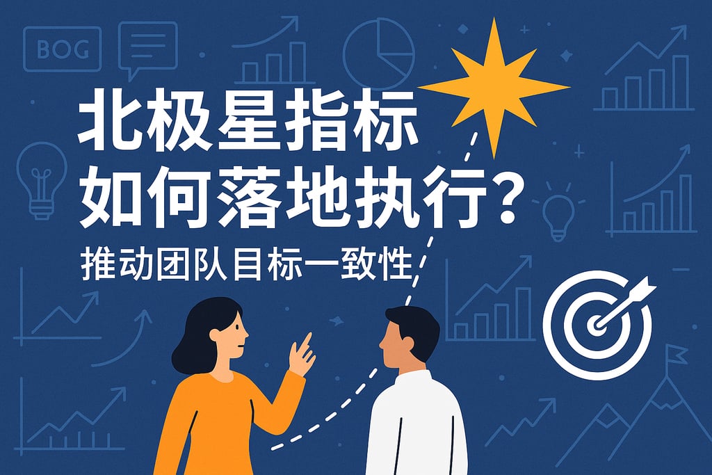 北极星指标如何落地执行？推动团队目标一致性