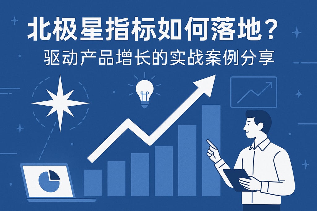 北极星指标如何落地？驱动产品增长的实战案例分享