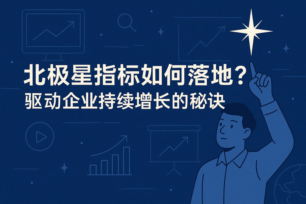 北极星指标如何落地？驱动企业持续增长的秘诀